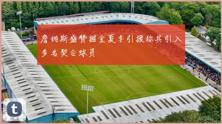 詹姆斯盛赞掘金夏季引援称其引入多名契合球员