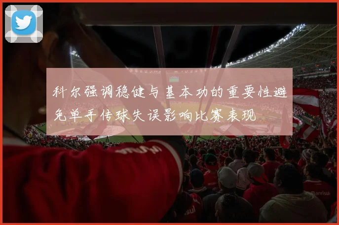科尔强调稳健与基本功的重要性避免单手传球失误影响比赛表现